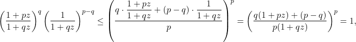 \[\left(\frac{1+pz}{1+qz}\right)^{q}\left(\frac{1}{1+qz}\right)^{p-q} \leq \left ( \dfrac{q\cdot\dfrac{1+pz}{1+qz} + (p-q) \cdot\dfrac{1}{1+qz}}{p}\right )^p = \left ( \dfrac{q(1+pz) + (p-q)}{p(1+qz)}\right )^p = 1,\]