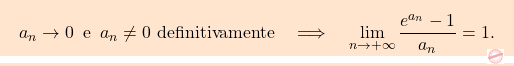 \[\boxcolorato{analisi}{{ 			a_n \to 0 \,\,\, \text{e} \,\,\, a_n \neq 0 \text{ definitivamente} 			\quad 			\Longrightarrow 			\quad 			\lim_{n \to + \infty} \frac{e^{a_n}-1}{a_n}= 1. 		}}\]