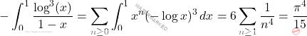 \[-\int_{0}^{1}\frac{\log^3(x)}{1-x} = \sum_{n\geq 0}\int_{0}^{1}x^n(-\log x)^3\,dx = 6\sum_{n\geq 1}\frac{1}{n^4}=\frac{\pi^4}{15}\]