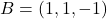 B = (1, 1, -1)