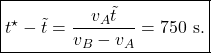 \begin{equation*} \boxed{t^\star-\tilde{t}=\dfrac{v_A\tilde{t}}{v_B-v_A}=\text{750 s}.} \end{equation*}