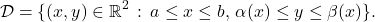 \[\mathcal D = \{ (x,y) \in \mathbb R^2 \, : \, a \leq x \leq b , \, \alpha(x) \leq y \leq \beta(x) \}.\]