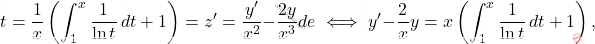 \begin{equation*} 	t 	= 	\dfrac{1}{x}\left(\int_{1}^{x}\dfrac{1}{\ln t}\,dt+1\right)=z^\prime=\dfrac{y^\prime}{x^2}-\dfrac{2y}{x^3} de	\iff 	y^\prime-\dfrac{2}{x}y=x\left(\int_{1}^{x}\dfrac{1}{\ln t}\,dt+1\right), 	\end{equation*}
