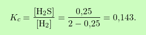 \[\boxcolorato{chimica}{K_c = \frac{[\text{H}_2\text{S}]}{[\text{H}_2]} = \frac{\text{0,25}}{2-\text{0,25}} = \text{0,143.} }\]