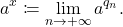 \begin{equation*} 			a^x 			\coloneqq 			\lim_{n \to + \infty}a^{q_n}. 		\end{equation*}