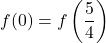 f(0) = f\left(\dfrac{5}{4}\right)