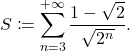 \[S\coloneqq\sum_{n=3}^{+\infty}\dfrac{1-\sqrt{2}}{\sqrt{2^n}}	.\]