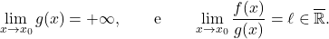 \begin{equation*} %\lim_{x \to x_0} f(x)= \lim_{x \to x_0} g(x)= +\infty, \qquad \text{e} \qquad \lim_{x \to x_0} \frac{f(x)}{g(x)}= \ell \in \overline{\mathbb{R}}. \end{equation*}