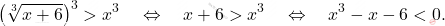 \[\left( \sqrt[3]{x+6}\right)^3 >x^3 \quad \Leftrightarrow \quad x+6>x^3 \quad \Leftrightarrow \quad x^3-x-6<0.\]