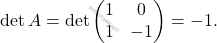 \[\operatorname{det}A= \operatorname{det}\begin{pmatrix} 1 & 0 \\ 1 & -1 \end{pmatrix}= -1.\]