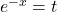 e^{-x}=t