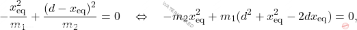 \begin{equation*} 	-\dfrac{x_\text{eq}^2}{m_1}+\dfrac{(d-x_\text{eq})^2}{m_2}=0\quad\Leftrightarrow\quad -m_2x_\text{eq}^2+m_1(d^2+x_\text{eq}^2-2dx_\text{eq})=0, \end{equation*}