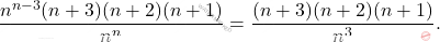 \[ \frac{n^{n-3}(n+3)(n+2)(n+1)}{n^n} = \frac{(n+3)(n+2)(n+1)}{n^3}. \]