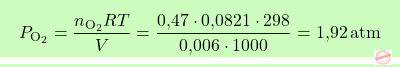 \[\boxcolorato{chimica}{P_{\text{O}_2} = \frac{n_{\text{O}_2}RT}{V} = \frac{\text{0,47} \cdot \text{0,0821} \cdot 298}{\text{0,006} \cdot 1000} = \text{1,92} \, \text{atm} }\]