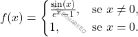 \[ f(x) =  \begin{cases}  \frac{\sin(x)}{e^x - 1}, & \text{se } x \neq 0, \\ 1, & \text{se } x = 0. \end{cases} \]
