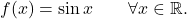 \begin{equation*} f(x) = \sin x \qquad \forall x \in \mathbb{R}. \end{equation*}