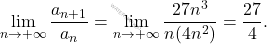 \[\begin{aligned} 		\lim_{n \to +\infty}\frac{a_{n+1}}{a_n} &= \lim_{n \to +\infty}\frac{27n^3}{n(4n^2)} 		= \frac{27}{4}. 	\end{aligned}\]