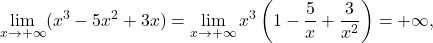 \begin{equation*} \lim_{x \to +\infty} (x^3-5x^2 +3x) = \lim_{x \to +\infty} x^3\left ( 1 - {\frac{5}{x}} + {\frac{3}{x^2}} \right ) = +\infty, \end{equation*}