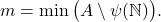 \begin{equation*} m = \min \big( A \setminus \psi(\mathbb{N}) \big). \end{equation*}