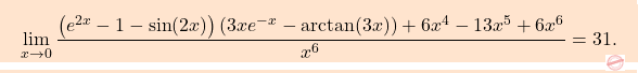 \[\boxcolorato{analisi}{\lim_{x \to 0} \frac{\left( e^{2x} - 1 - \sin(2x) \right)\left( 3xe^{-x} - \arctan(3x) \right) +6x^4-13x^5+6x^6}{x^6}=31.}\]