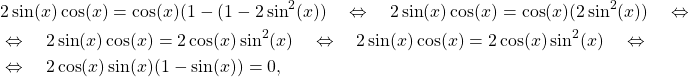 \[\begin{aligned} & 2\sin(x)\cos(x)=\cos(x)(1-(1-2\sin^2(x))\quad \Leftrightarrow \quad 2\sin(x)\cos(x)=\cos(x)(2\sin^2(x))\quad \Leftrightarrow \quad\\ & \Leftrightarrow \quad 2\sin(x)\cos(x)=2\cos(x)\sin^2(x)\quad \Leftrightarrow \quad2\sin(x)\cos(x)=2\cos(x)\sin^2(x)\quad \Leftrightarrow \quad \\ &\Leftrightarrow \quad2\cos(x)\sin(x)(1-\sin(x))=0, \end{aligned}\]