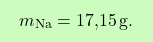 \[\boxcolorato{chimica}{ m_{\text{Na}} = \text{17,15} \, \text{g}.}\]