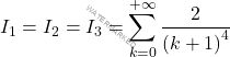 \[I_1=I_2=I_3=\sum_{k=0}^{+\infty}\dfrac{2}{\left(k+1\right)^4}\]