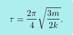 \[\boxcolorato{fisica}{\tau=\dfrac{2\pi}{4}\sqrt{\dfrac{3m}{2k}}.}\]