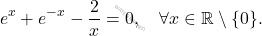 \[ e^x + e^{-x} - \dfrac{2}{x} = 0, \quad \forall x \in \mathbb{R} \setminus \{0\}. \]