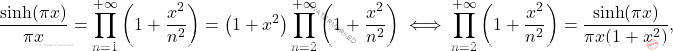 \[\begin{aligned} 		& \frac{\sinh(\pi x)}{\pi x}=\prod_{n=1}^{+\infty}\left(1+\frac{x^2}{n^2}\right)=\left(1+x^2 \right)\prod_{n=2}^{+\infty}\left(1+\frac{x^2}{n^2}\right) 		\iff 		\prod_{n=2}^{+\infty}\left(1+\frac{x^2}{n^2}\right)=\dfrac{\sinh(\pi x)}{\pi x(1+x^2)}, 	\end{aligned}\]