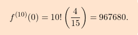 \[\boxcolorato{analisi}{f^{(10)}(0)=10! \left( \dfrac{4}{15} \right) = 967680.}\]