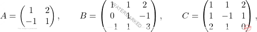 \[A=\begin{pmatrix} 			1&2\\ 			-1&1 			\end{pmatrix}, \qquad B=\begin{pmatrix} 			1&1&2\\ 			0&1&-1\\ 			-1&1&-3 			\end{pmatrix}, \qquad C=\begin{pmatrix} 			1&1&2\\ 			1&-1&1\\ 			2&1&0 			\end{pmatrix},\]