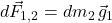 d\vec{F}_{1,2}=dm_2\,\vec{g}_1