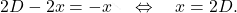 \begin{equation*} 	2D-2x=-x\quad\Leftrightarrow\quad x=2D. \end{equation*}