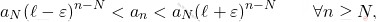 \begin{equation*} 		a_N (\ell - \varepsilon)^{n-N} 		< 		a_{n} 		< 		a_N (\ell + \varepsilon)^{n-N} 		\qquad 		\forall n \geq N, 	\end{equation*}