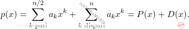 \[p(x)=\sum_{k \text{ pari}}^{n/2} a_k x^{k}+\sum_{k \text{ dispari}}^{n} a_k x^{k}= P(x)+D(x).\]