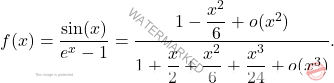 \[     f(x) = \frac{\sin(x)}{e^x - 1} = \frac{1 - \dfrac{x^2}{6} +o(x^2)}{1 + \dfrac{x}{2} + \dfrac{x^2}{6} + \dfrac{x^3}{24} + o(x^3)}.     \]