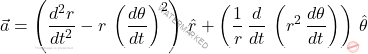 \begin{equation*} 			\vec{a}=\left(\dfrac{d^2r}{dt^2}-r\,\left(\dfrac{d\theta}{dt}\right)^2 \right)\,\hat{r}+\left(\dfrac{1}{r}\,\dfrac{d}{dt}\,\left(r^2\,\dfrac{d\theta}{dt}\right)\right)\,\hat{\theta} 			\end{equation*}