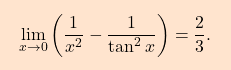 \[\boxcolorato{analisi}{\lim_{x\to0}\left(\dfrac{1}{x^2}-\dfrac{1}{\tan^2x} \right)=\dfrac{2}{3}. }\]