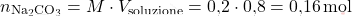 \[ n_{\text{Na}_2 \text{CO}_3} = M \cdot V_{\text{soluzione}} = \text{0,2} \cdot \text{0,8} = \text{0,16} \, \text{mol} \]