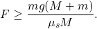 \begin{equation*} F \geq \frac{mg(M+m)}{\mu_s M}. \end{equation*}