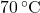 70 \, ^\circ\text{C}