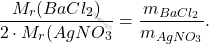 \[ \frac{M_r(BaCl_2)}{2 \cdot M_r(AgNO_3}} = \frac{m_{BaCl_2}}{m_{AgNO_3}}. \]