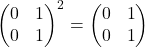\[\begin{pmatrix} 0&1\\ 0&1 \end{pmatrix}^2 =  \begin{pmatrix} 0&1\\ 0&1 \end{pmatrix}\]