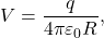 \begin{equation*} 	V={q\over 4\pi\varepsilon_0 R}, \end{equation*}