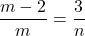 \dfrac{m-2}{m}= 	\dfrac{3}{n}