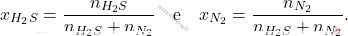 \[ x_{H_2S} = \frac{n_{H_2S}}{n_{H_2S} + n_{N_2}} \quad \text{e} \quad x_{N_2} = \frac{n_{N_2}}{n_{H_2S} + n_{N_2}}. \]