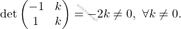 \[\operatorname{det} \begin{pmatrix} -1& k \\ 1 & k \end{pmatrix}= -2k \neq 0, \text{  }\forall k \neq 0.\]