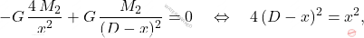 \begin{equation*} 	-G\,\dfrac{4\,M_2}{x^2}+G\,\dfrac{M_2}{(D-x)^2}=0\quad\Leftrightarrow\quad 4\,(D-x)^2=x^2, \end{equation*}