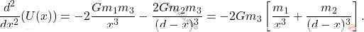 \begin{equation*} 	\dfrac{d^2}{dx^2}(U(x))=-2\dfrac{Gm_1m_3}{x^3}-\dfrac{2Gm_2m_3}{(d-x)^3}=-2Gm_3\left[\dfrac{m_1}{x^3}+\dfrac{m_2}{(d-x)^3}\right]. \end{equation*}